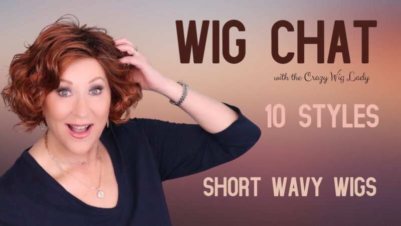 WIG CHAT / WAVY SHORT wigs / WIG TIPS / 10 WIGS / Great wigs for Fall /  Crazy Wig Lady