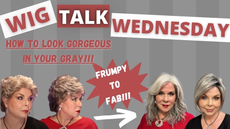 Wig Talk!  How to look GORGEOUS in GREY!  Our Faves for ’22!